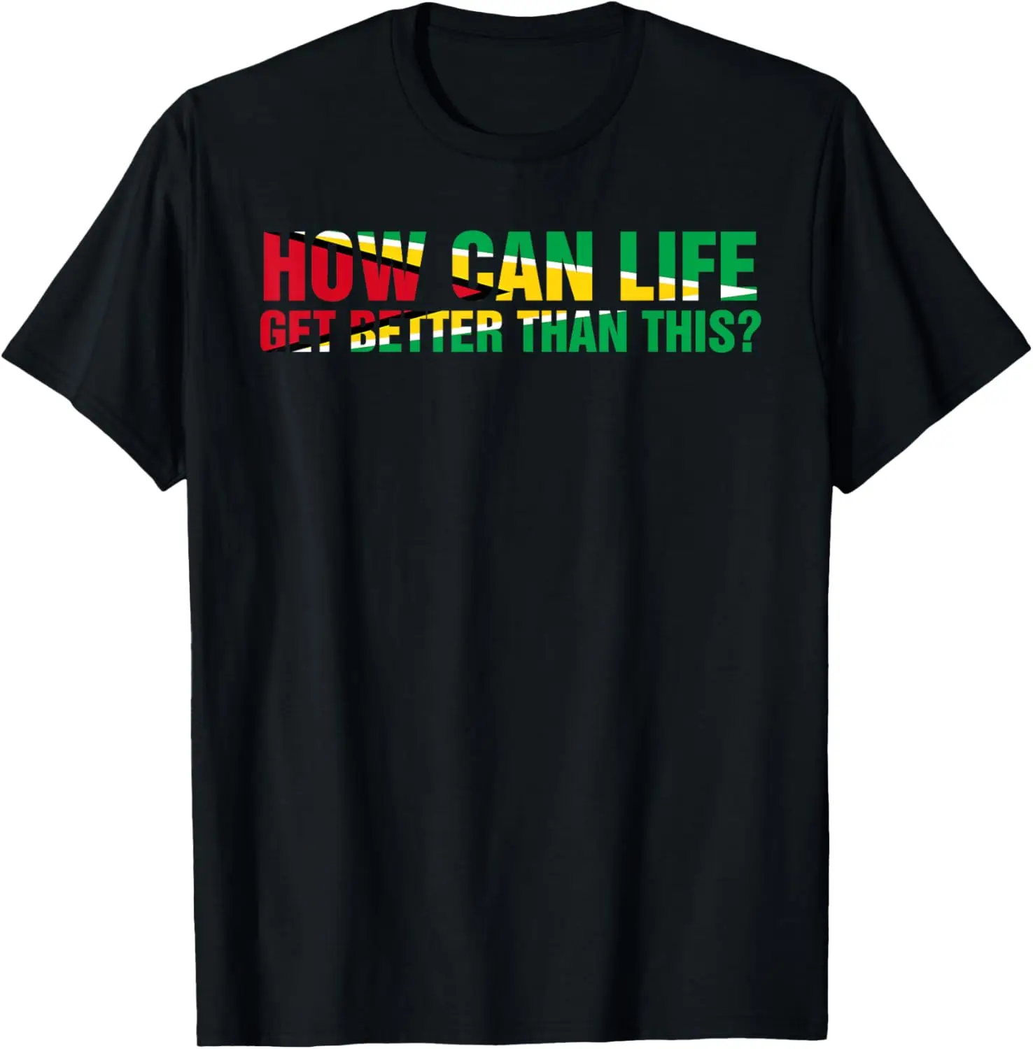 

ARD - How can life get better than this Patriotic Guyana T-Shirt