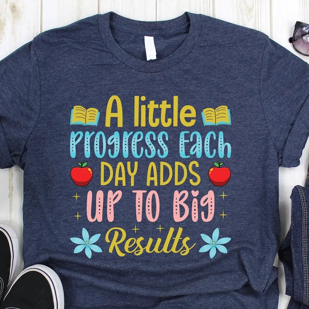 Back To School T Shirt Teacher For A Little Progress Each Day Adds Up Gig Results Motivational