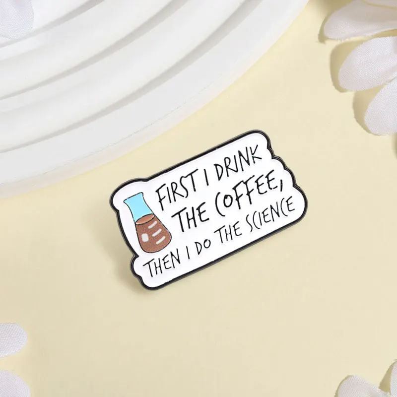 Lab Beaker Badge First I Drink Coffee Then I Do Science Enamel Pins Fashion Lapel Brooches Metal Backpack Clothes Jewelry Gift