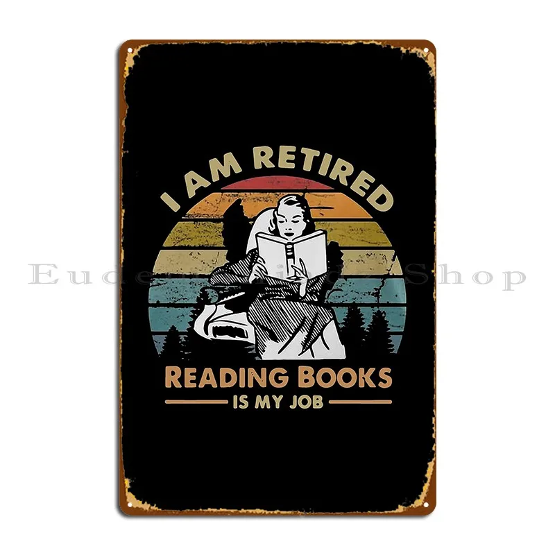 I Am Retired Reading Books Is My Job Vintage Metal Sign Garage Design Pub Create Wall Decor Wall Decor Tin Sign Poster