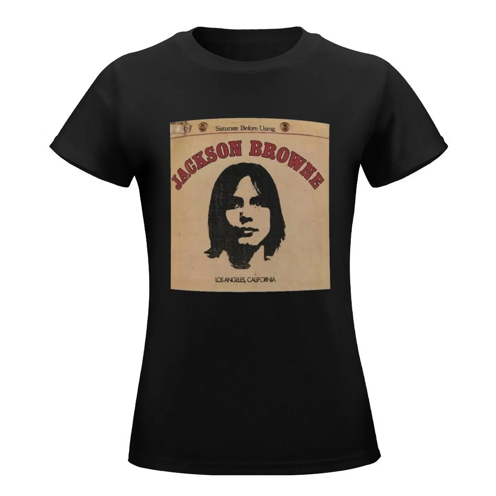 Jackson Browne- Saturate Before Using T-Shirt summer top Female clothing cute tops plus size t shirts for Women loose fit