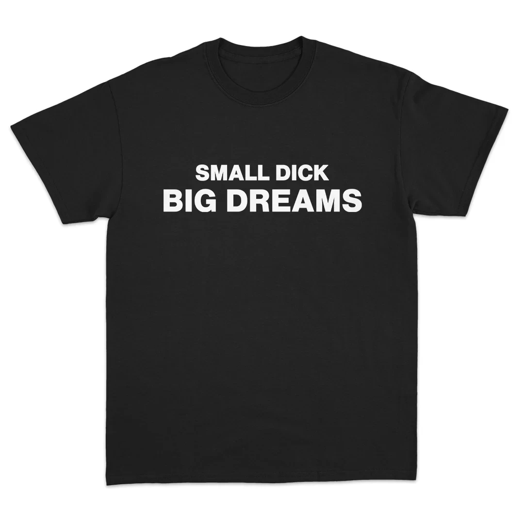 Small Dick Big Dreams Sarcastic Humor T - Shirt Men Women Edgy Graphic Tee Black Cotton Short Sleeve