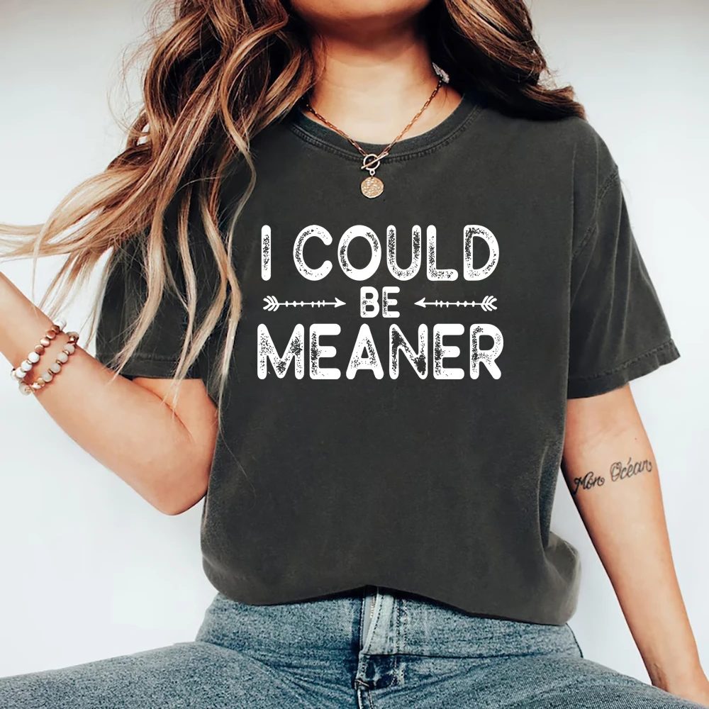 I Could Be Meaner T-Shirt Sarcastic Shirt Funny Humor T-shirt Men Women Graphic T Shirts Vintage Funny Quote Tee Unisex Clothes