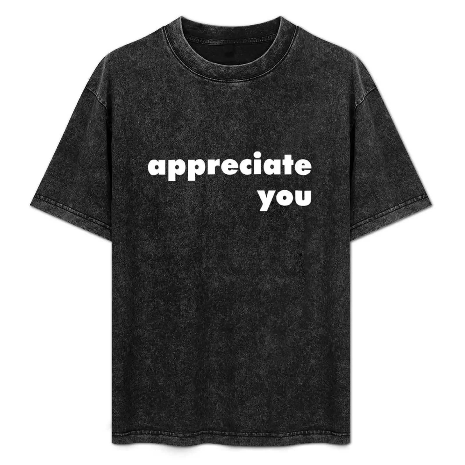 

APPRECIATE YOU - Slang Acknowledging One's Appreciation- Black Background T-Shirt boys whites custom t-shirts t shirt for men