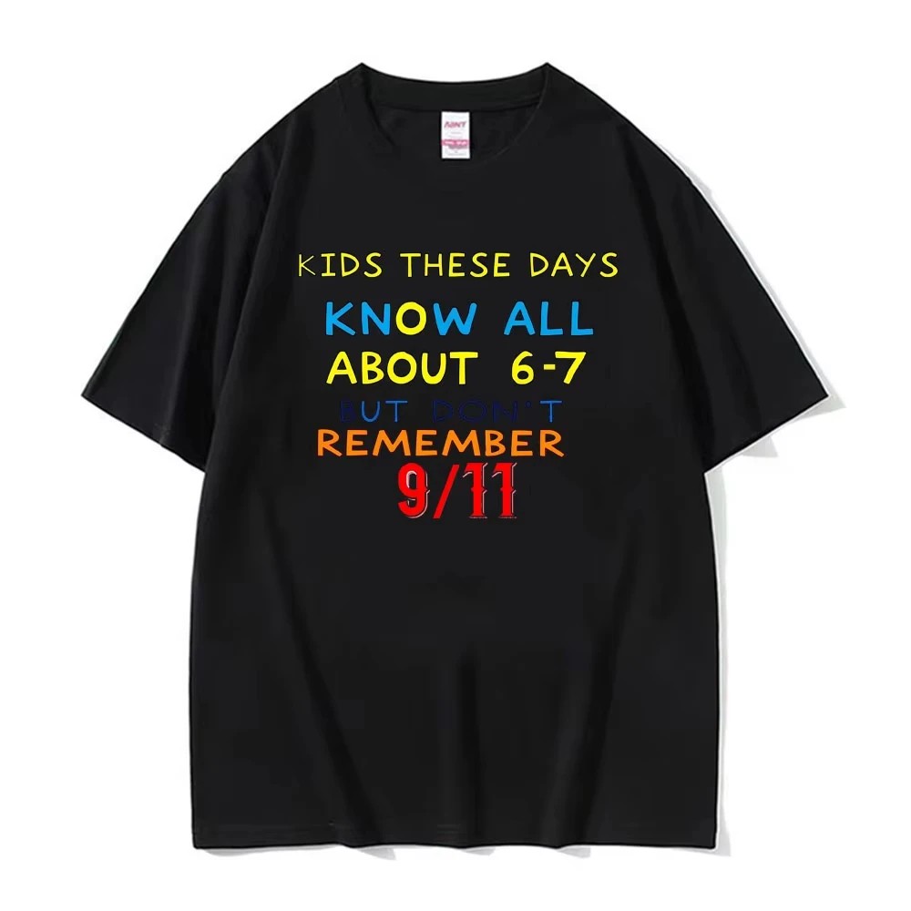Kids These Days 6 7 But Don’t Remember 9 11 Funny Meme T-shirt Men Women Retro Fashion Loose T Shirts Oversized Hot Sale TShirt