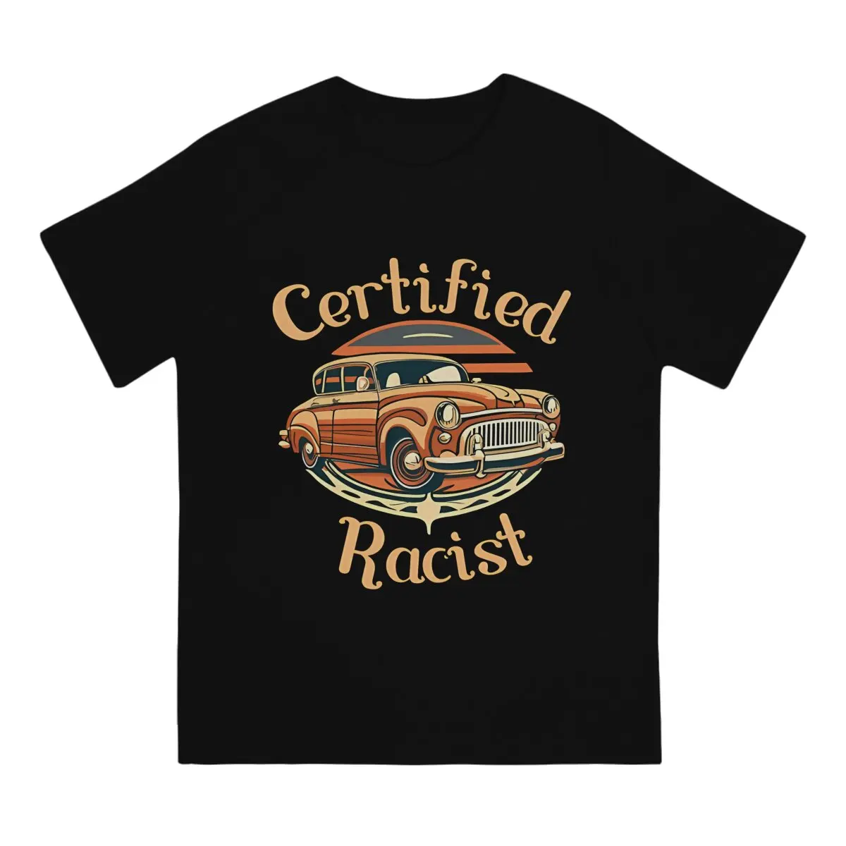 Car Man's TShirt Certified Racist O Neck Short Sleeve Fabric T Shirt Humor Top Quality Birthday Gifts