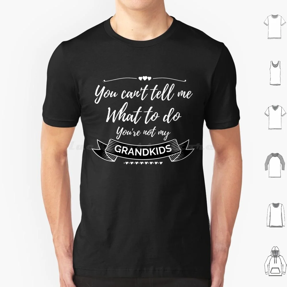 You Can'T Tell Me What To Do , You'Re Not My Granddaughter , Grandkids , Grandchildren T Shirt Big Size 100% Cotton