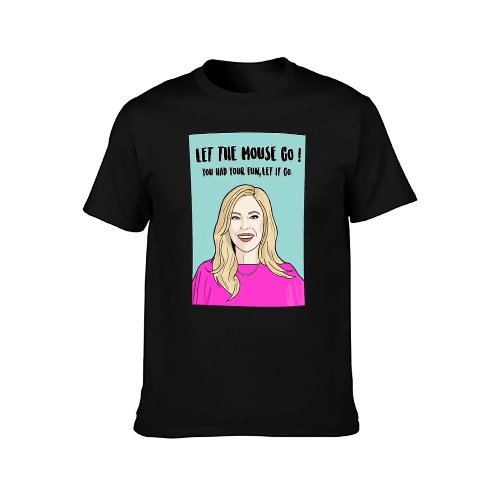 Sutton Stracke Let the mouse go- Real Housewives of Beverly Hills T-Shirt man t shirts high quality luxury brand T-Shirt