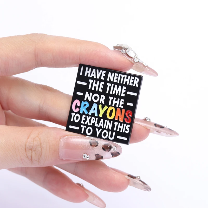 I Have Neither The Time Not The Crayons To Explain This To You Enamel Pins Creative Proverbs Brooch Lapel Badge Gift for Friends