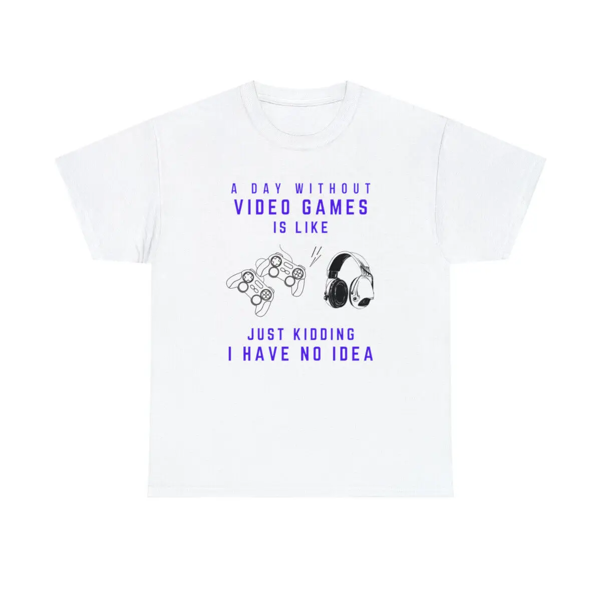 Funny Shirt Gift For Gamers A Day Without Video Games Unisex T-Shirt Teen Adult