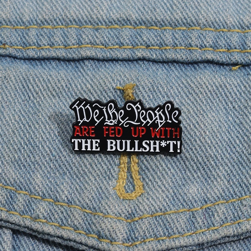 We The People Are Sick of The Bullshit Quotes Enamel Pins Sarcastic Quotes Brooches Lapel Badge Backpack Accessories for Gift