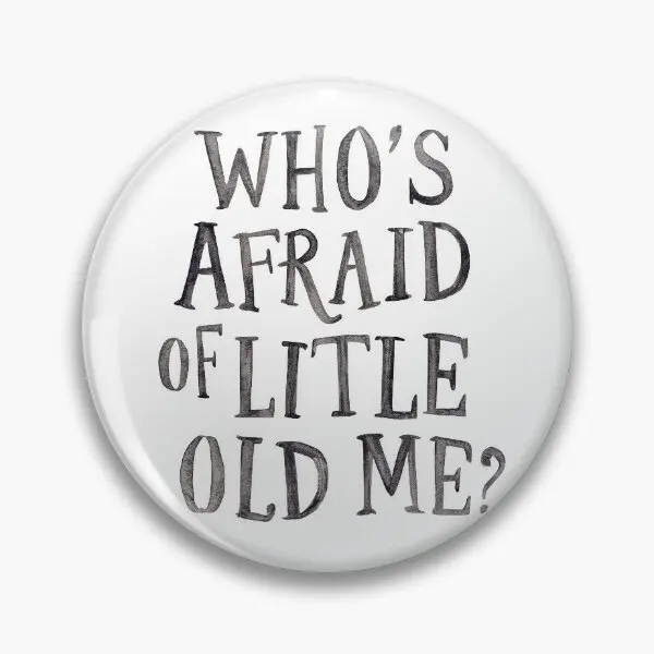 Who Is Afraid Of Little Old Me  Soft Button Pin Hat Metal Clothes Lapel Pin Cute Brooch Cartoon Women Creative Gift Badge Funny