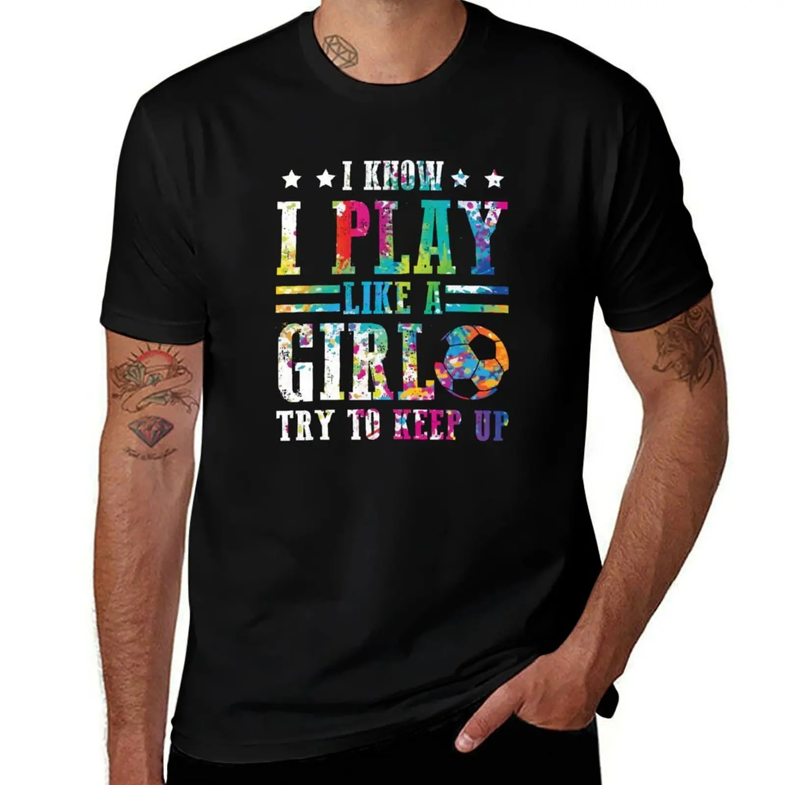 I Know I Play Soccer Like a Girl - Try to Keep Up! T-Shirt cotton t shirt pack T-Shirt