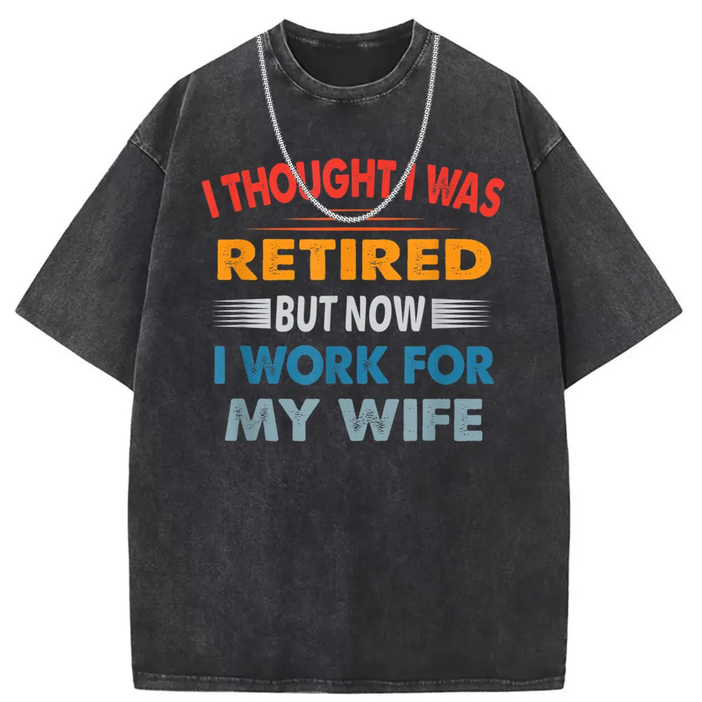 I Thought I Was Retired But Now I Work For My Wife Man Funny T-shirts Comics Long Sleeve Tshirts Men Fashionable Sweatshirts