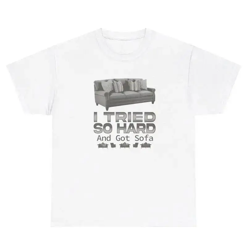 I Tried So Hard And Got Sofa T Shirt Funny Pun Parody Silly Ironic Gen Z Tee