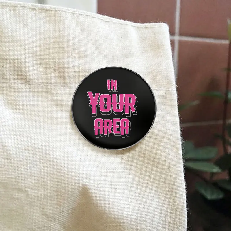 In Your Area Pink Text Black Background UV Printing Pin Cool Typography Brooch Lapel Badge Jewelry Gift For Music Fan Teenager