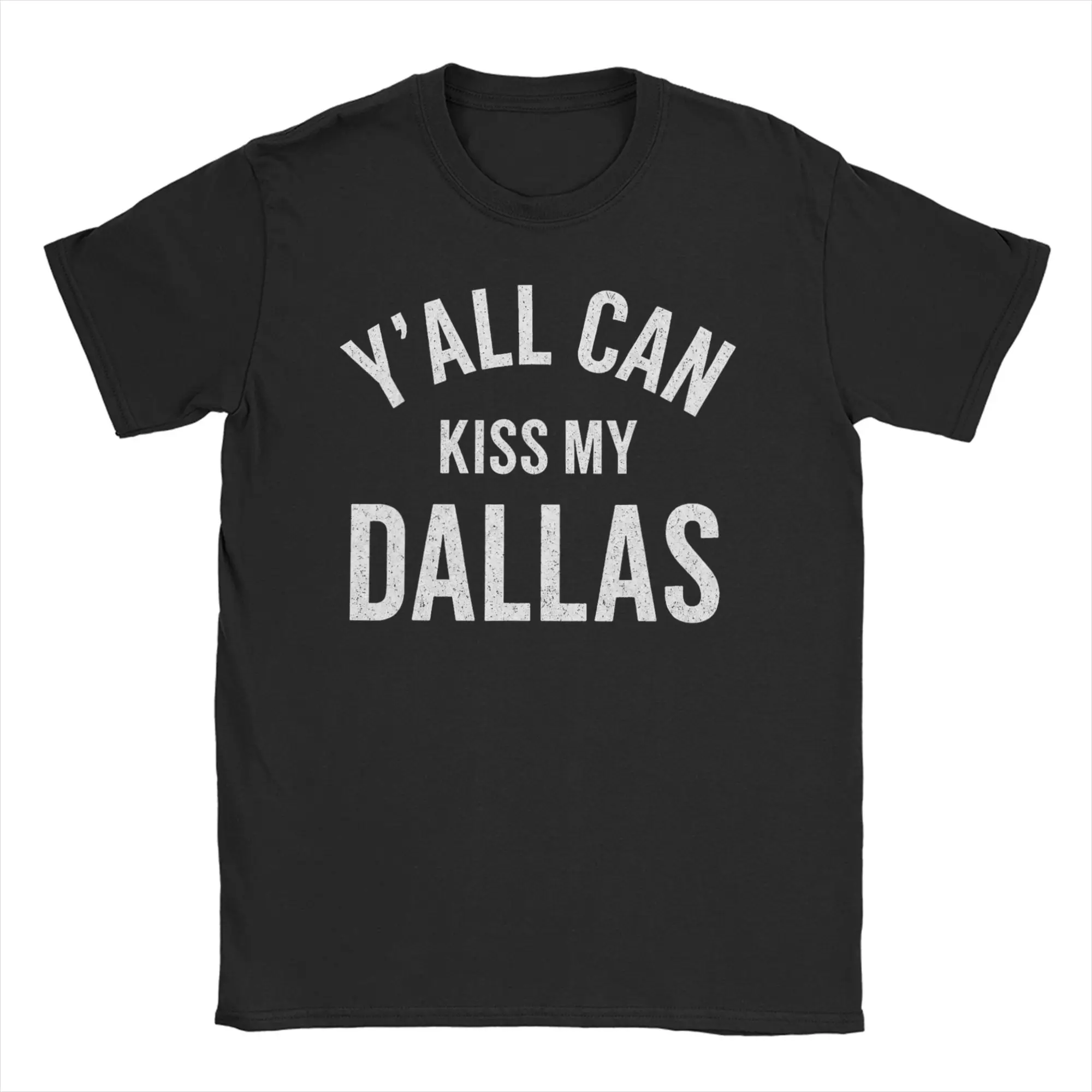 Y'all Can Kiss My Dallas Funny Saying Dallas Humor T-Shirt Men 100% Cotton T Shirt  Short Sleeve Tee Shirt Gift Idea Tops
