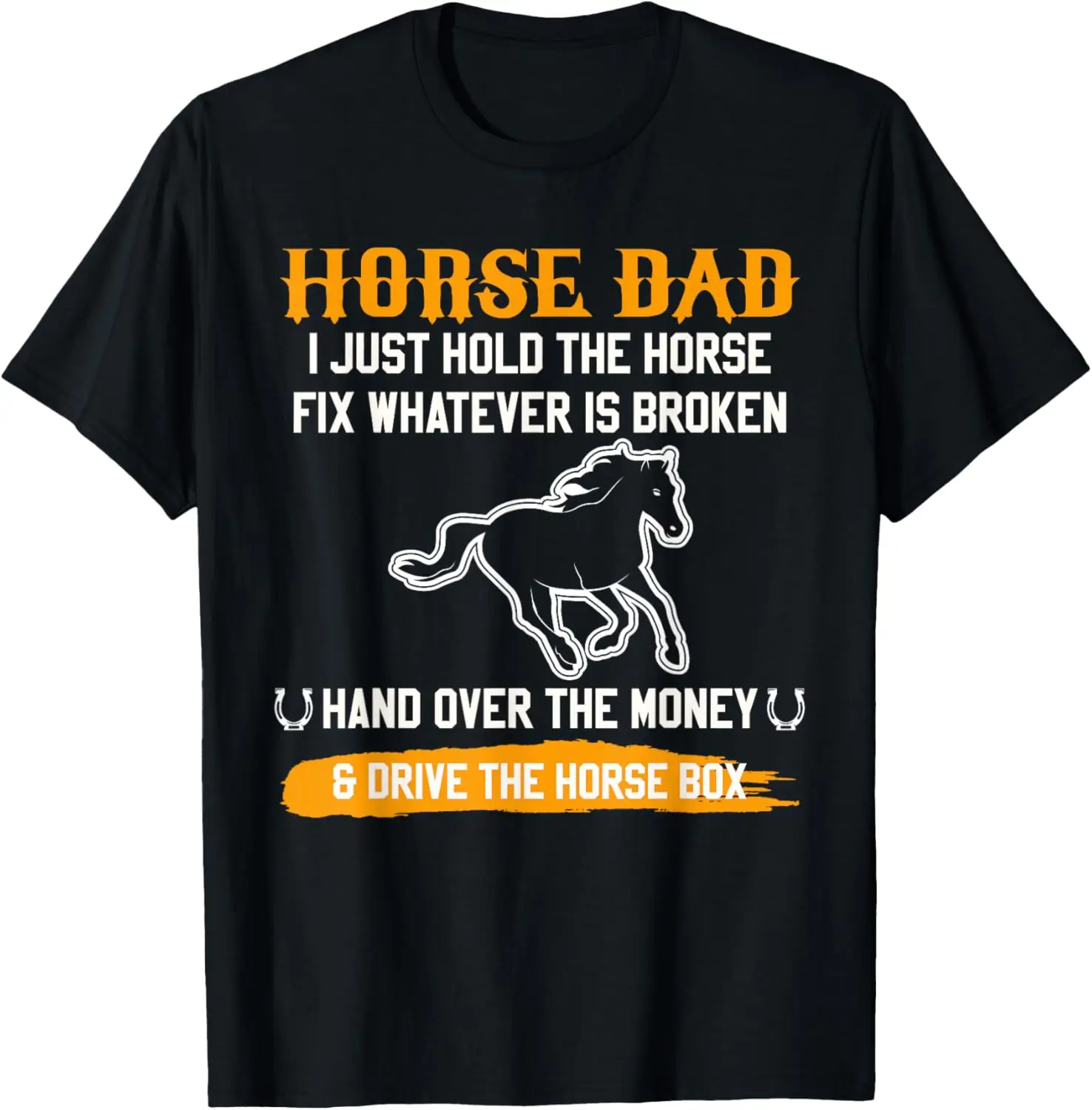 

Horse Dad I Just Hold the Horse and Drive the Horse Box T-Shirt