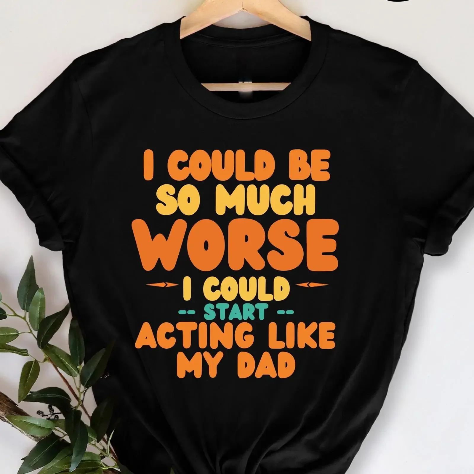 I Could Be So Much Worse Acting Like My Dad Funny Sarcastic T shirt Humor for Sons Hilarious Family Casual Top vintage Washed