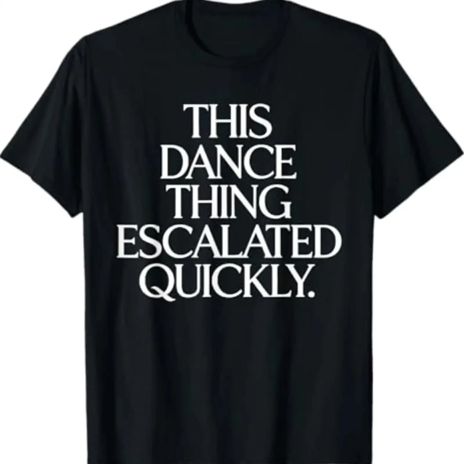 This Dance Thing Escalated Quickly Lustiges Tanz Zitat T Shirt vintage Washed fashion homme Stretched Comfortable Soft Stylish