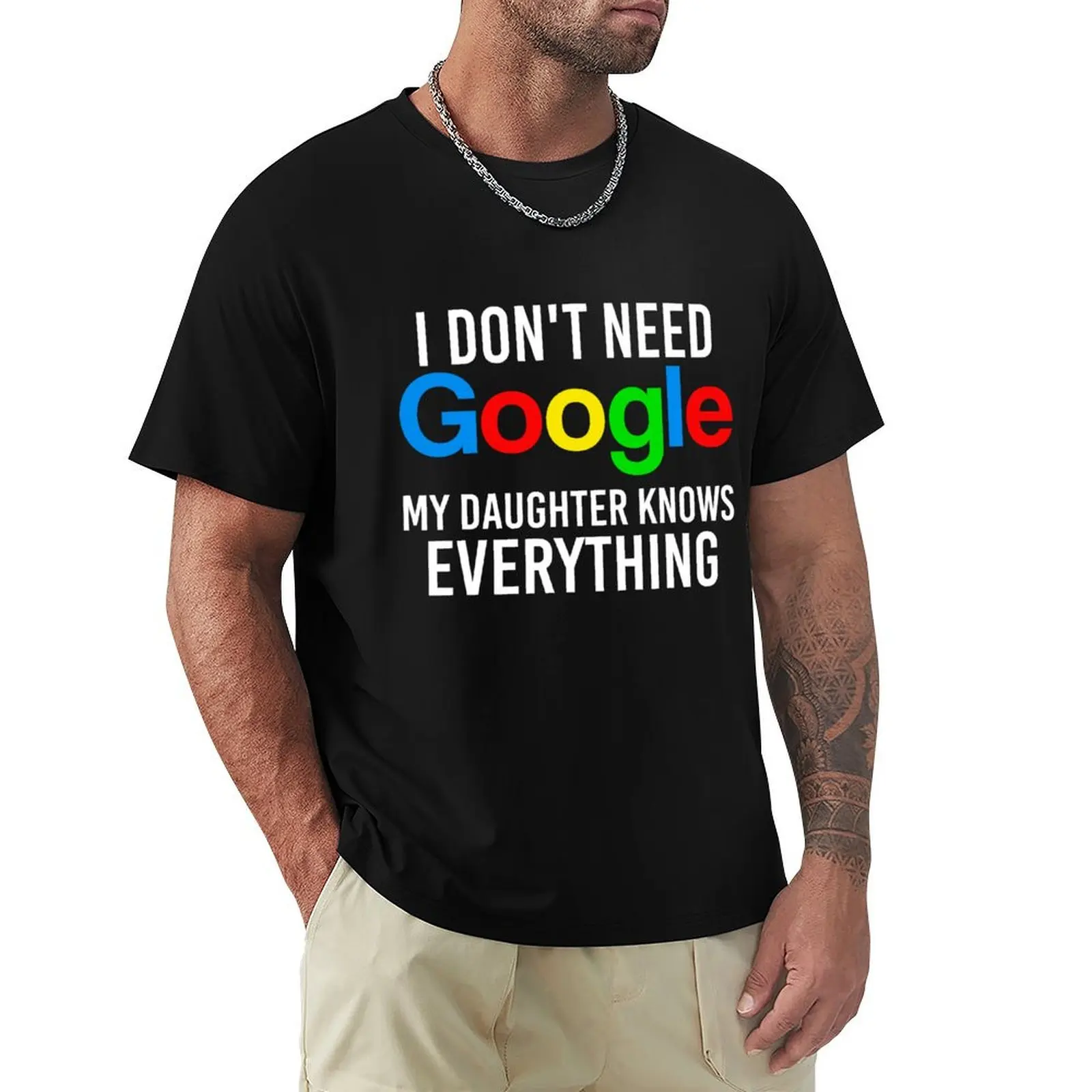 

I dont need google my daughter knows everything T-Shirt customizeds Anime t-shirt summer top plain black t shirts men
