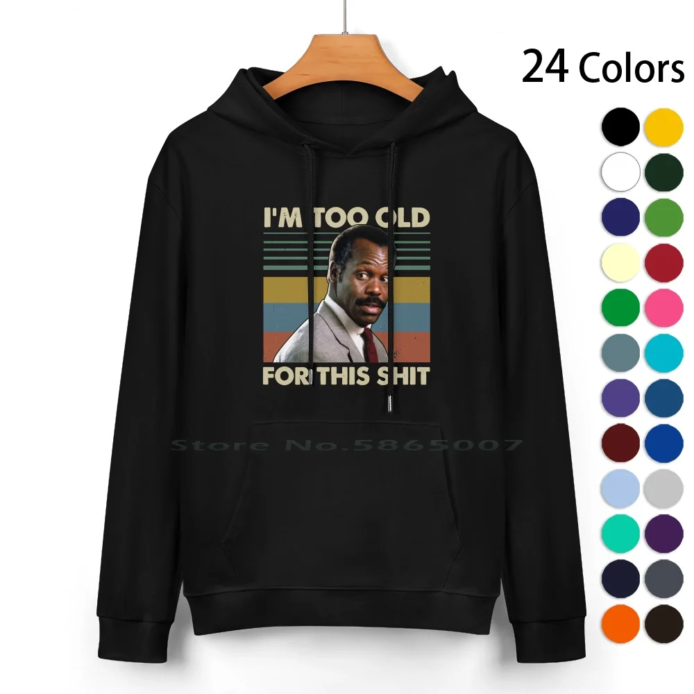 I'm Too Old For This Shit Vintage Danny Glover Lethal Weapon Pure Cotton Hoodie Sweater 24 Colors Im Too Old For This Shit