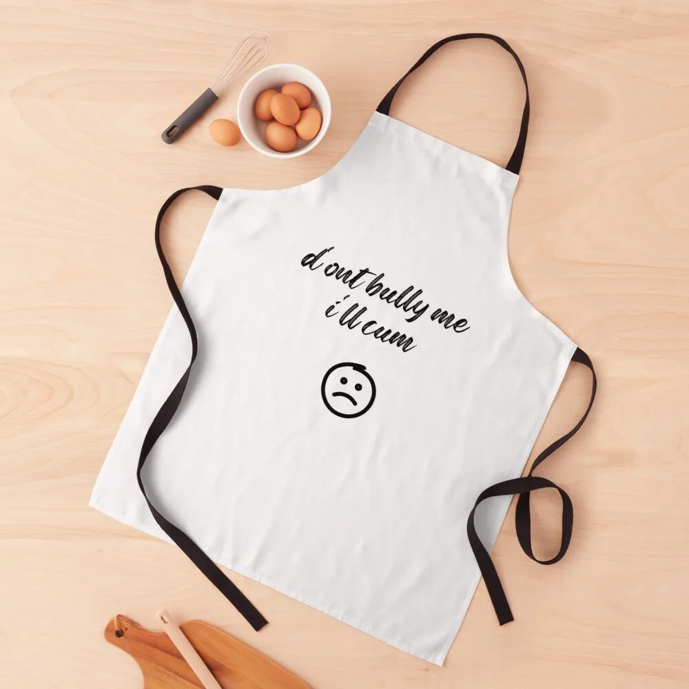 dont bully me ill cum - funny sarcastic naughty joke Apron Kitchen Kawaii Accessories Kitchen New 2022 Year Apron