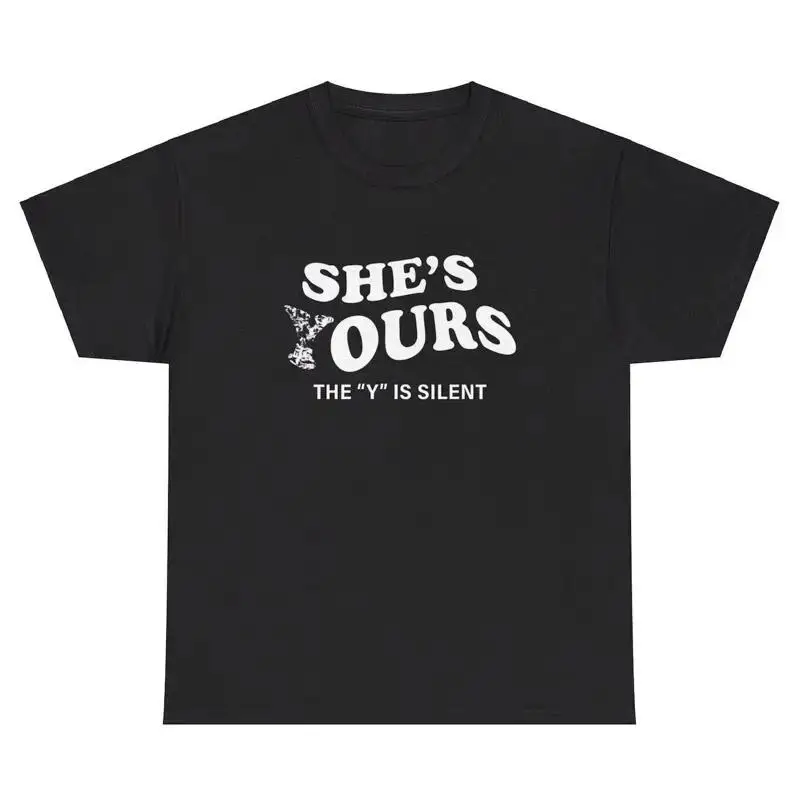 She s Yours The Y Is Silent TShirt Funny Ours Toxic Funny City Boy Meme Gift Tee