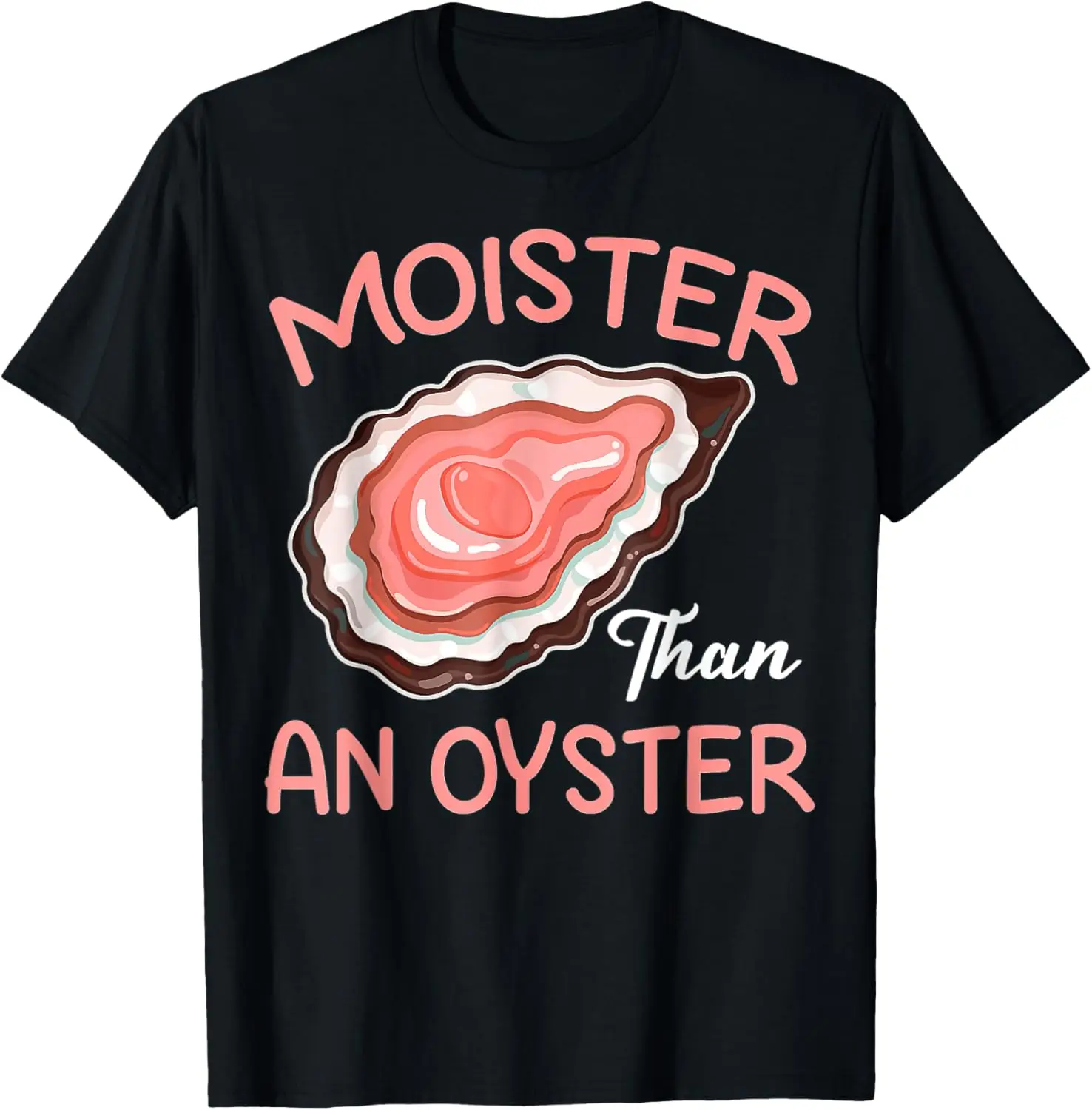 Moister Than An Oyster Inappropriate Shellfish Funny Raunchy T-Shirt