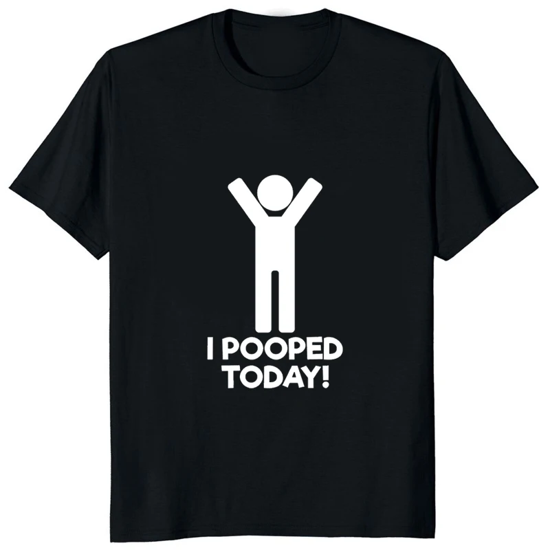 I Pooped Today Funny Graphic Printed Women T-shirt Casual Fashion Humor Man T Shirt Streetwear Hipster Harajuku Women Clothing