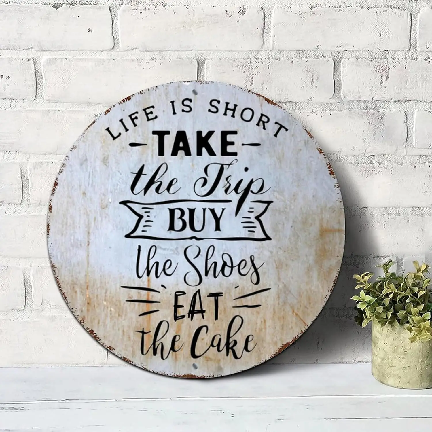 Life Is Short Take The Trip Buy The Shoes Eat The Cake Signs Round Metal Tin Signs Jesus Quote Metal Wall Art Wall Sign Wall Pla