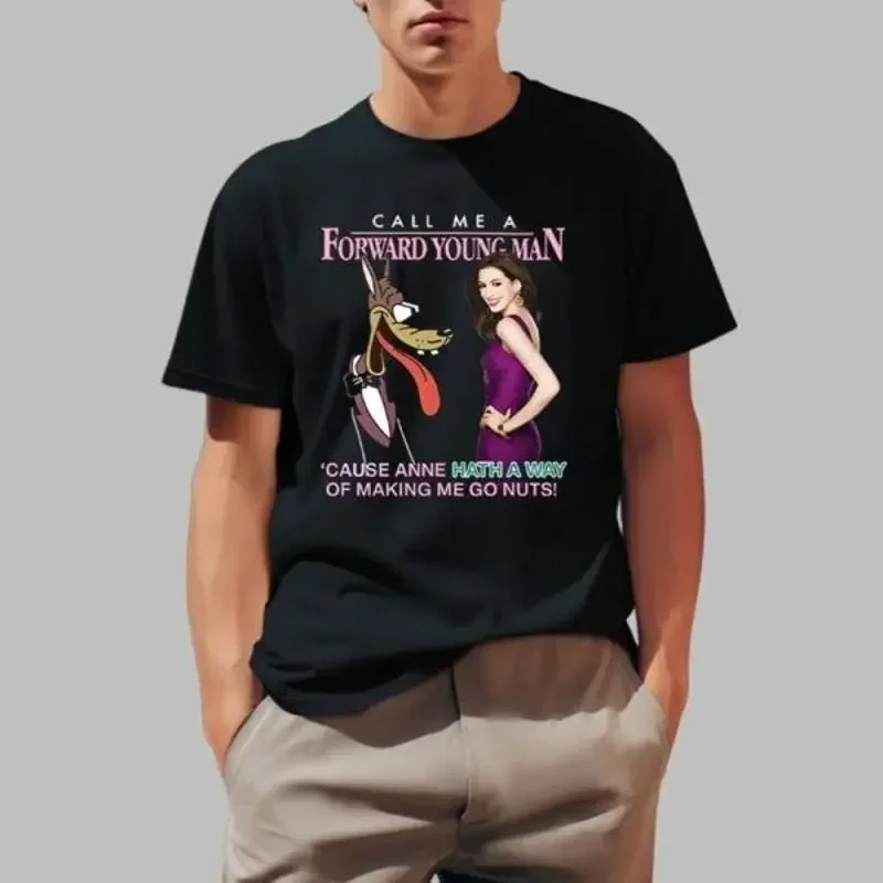 Call Me A Forward Young Man Cause Anne Hath Way Of Making Go Nuts T Shirt