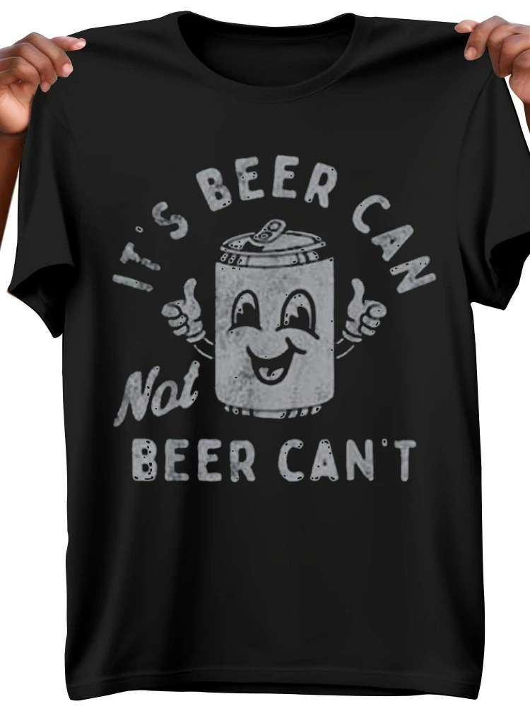 

It''S Beer Can Not Beer Can''t Novelty Funny Pattern -100% cotton summer O-neck short sleeve casual printed T-shirt