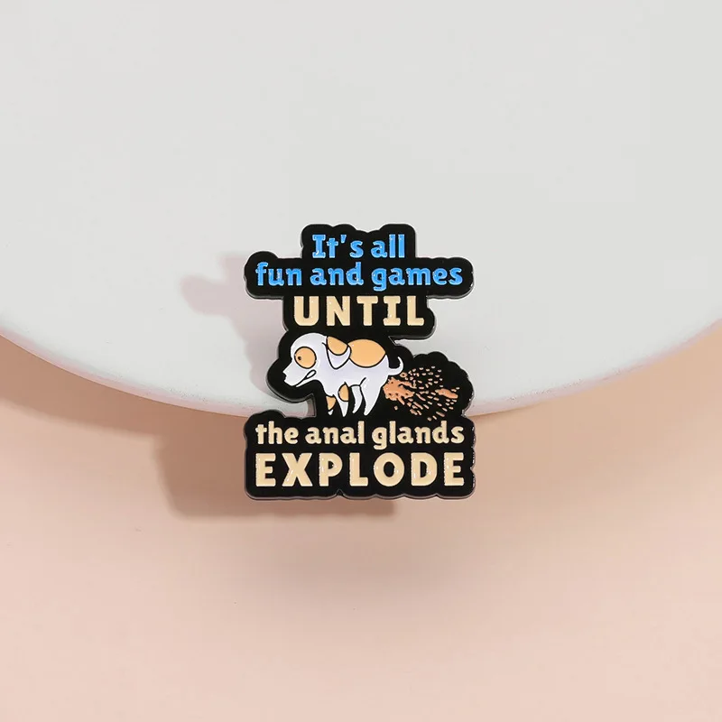 Creative Funny Cartoon Dog Enamel Brooch It's All Fun and Games Until the Anal Glands Explode Lapel Pin Badge Gift Kid Friend