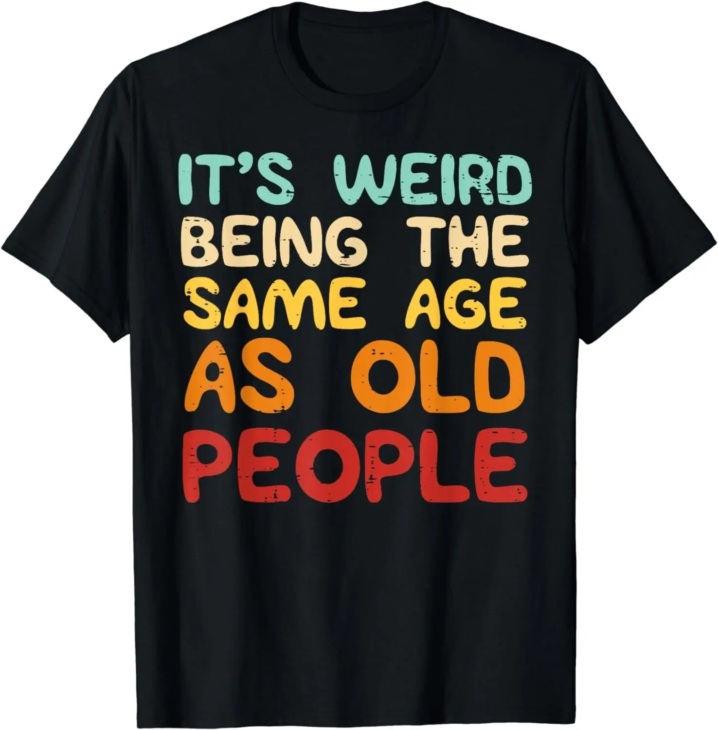 Weird Being Same Age As Old People Funny Saying Men Women Gift Unisex T-Shirt