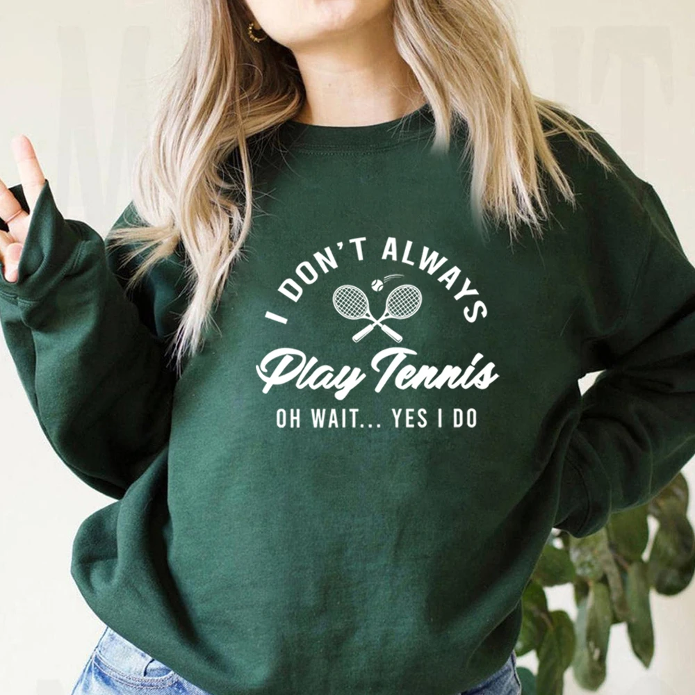 I Don\'t Always Play Tennis Sweatshirt Tennis Player Hoodie Funny Tennis Shirt Sport Sweater Winter Clothes Women Clothing