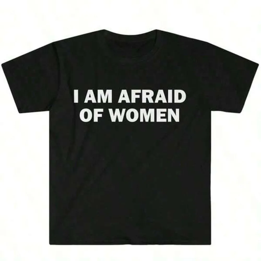 I Am Afraid Of Women T-Shirt Humor Gift Funny Meme Shirt Unisex Offensive T-Shirt For Men Street Fashion Tops O-Neck Short-Sleev