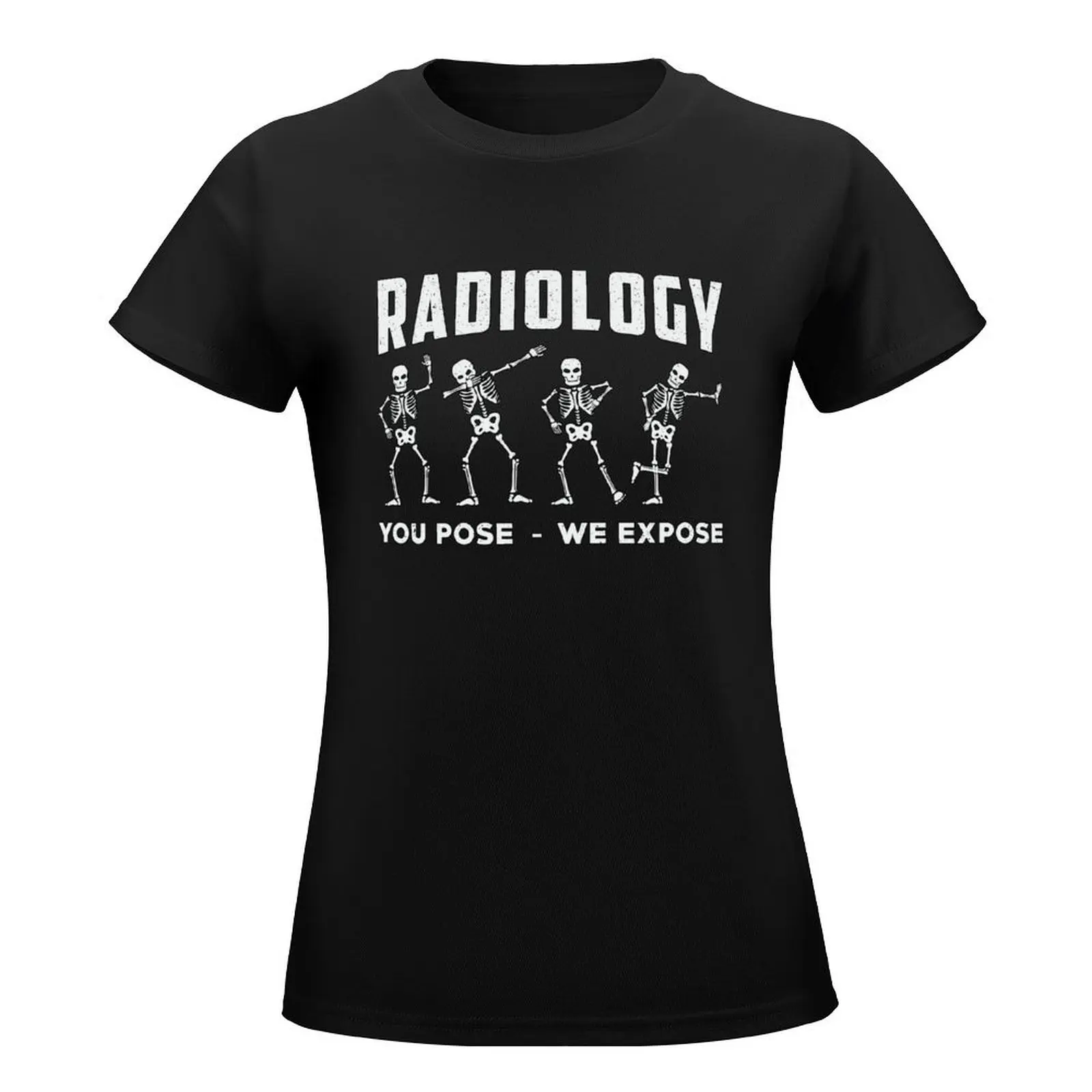 Radiology You Pose We Expose Technologist Xray T-Shirt lady clothes aesthetic clothes sweat tshirts for Women