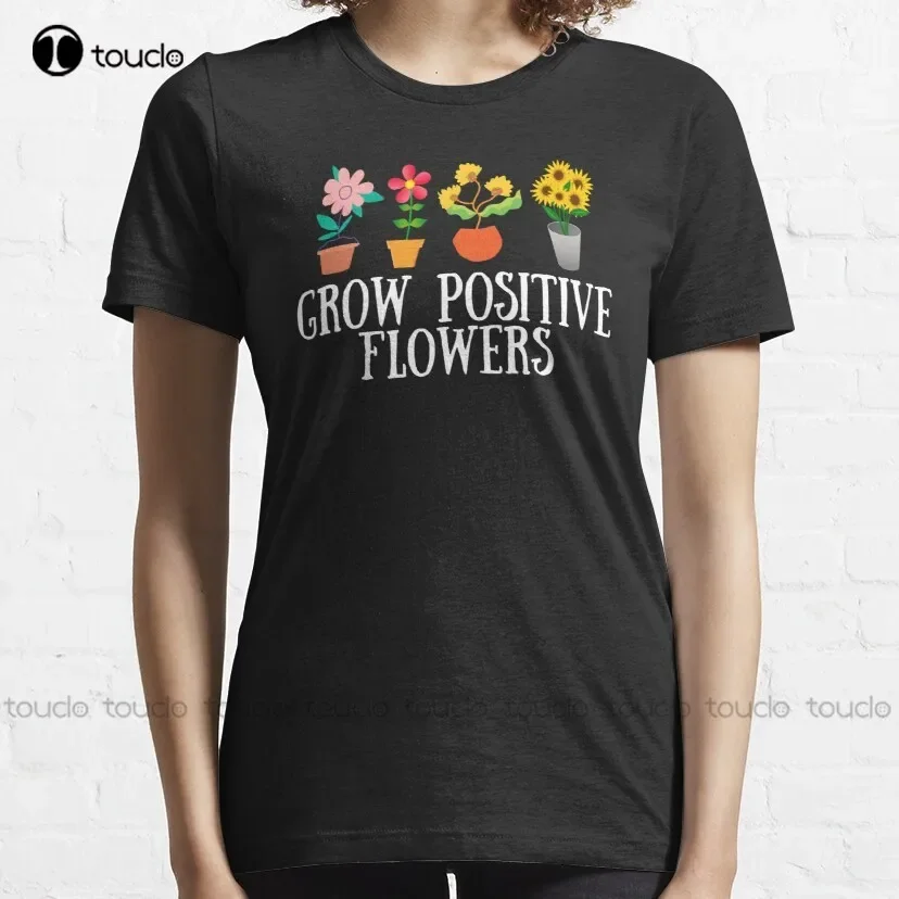 Grow Positive Flowers Classic T-Shirt Funny Shirts For Women Creative Funny Shirt Digital Printing Tee Shirt Christmas Gift New