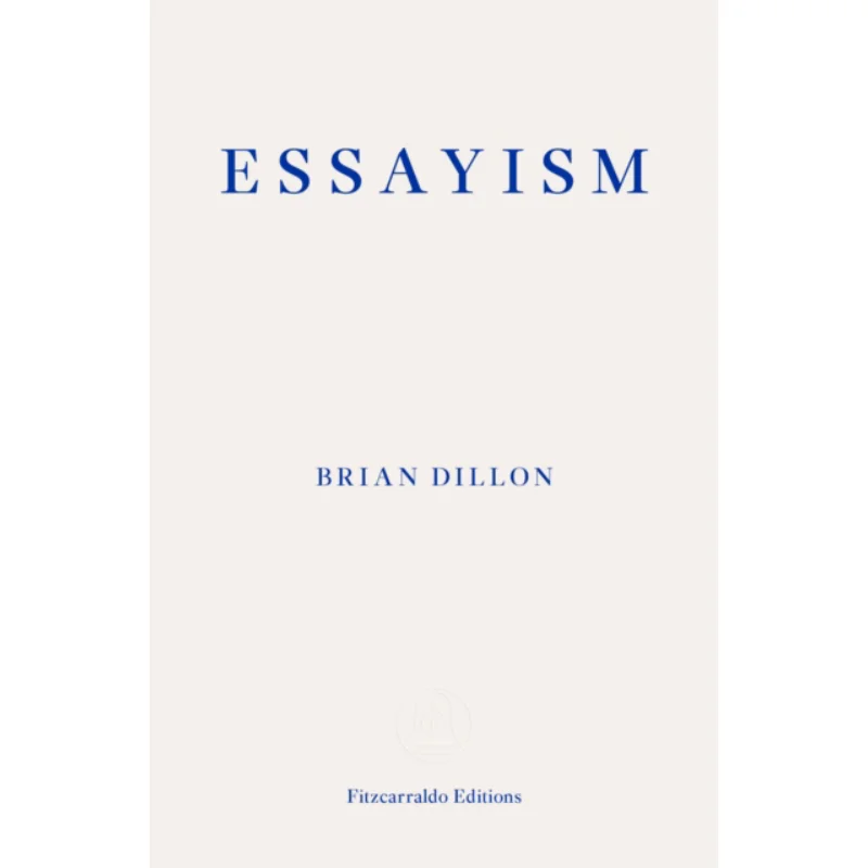 

Essayism Brian Dillon Fitzcarraldo Editions 9781910695418 Book