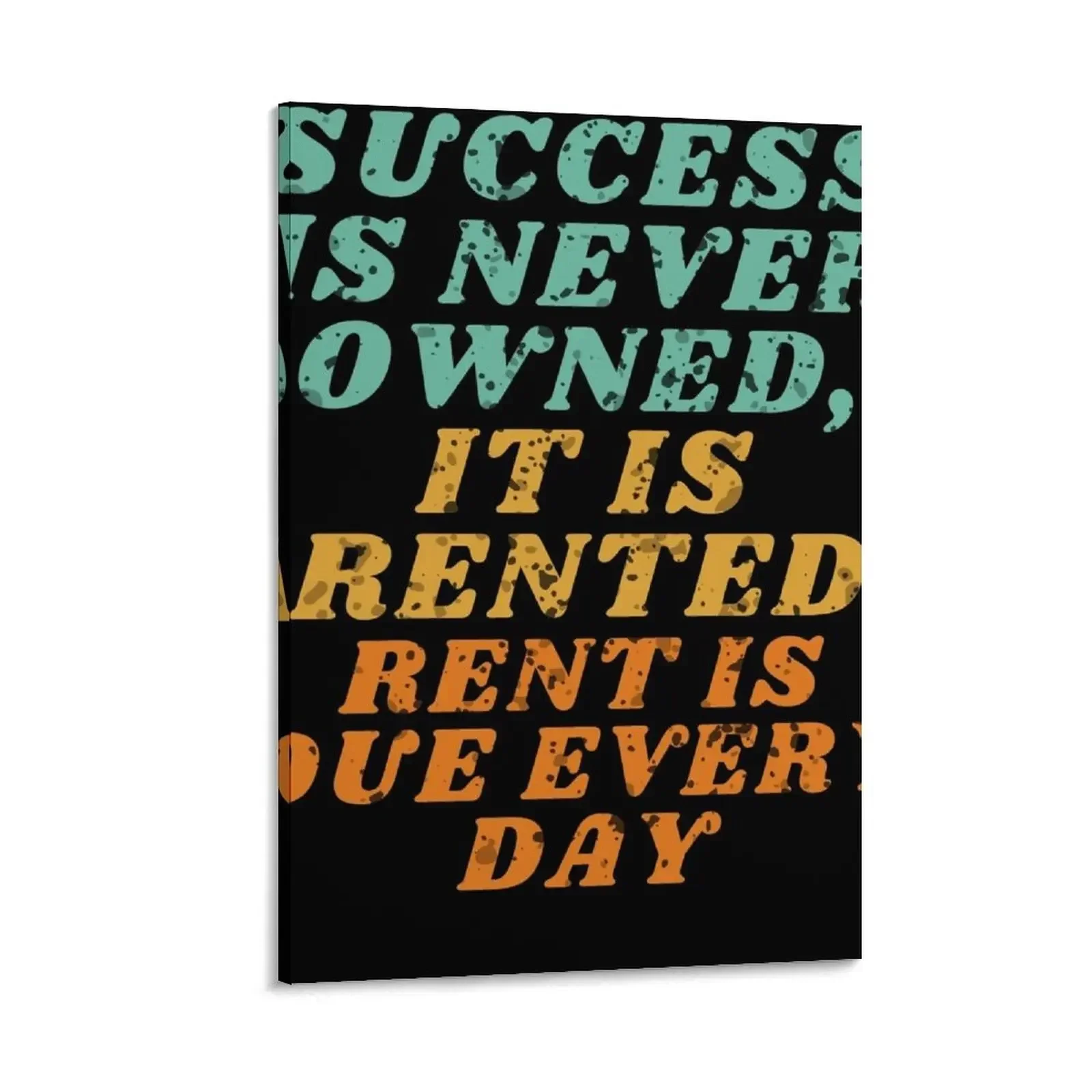 

Success Is Never Owned It Is Rented Rent Is Due Every Day | Motivation Quote Canvas Painting Decoration bedroom
