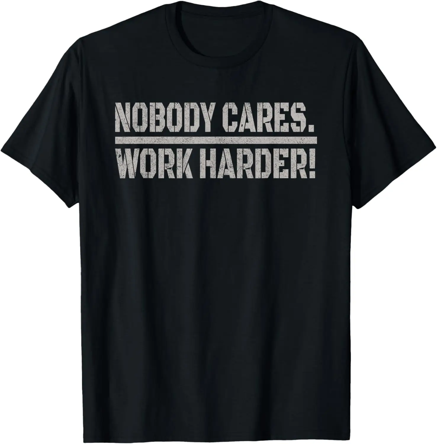 Nobody Cares Work Harder Tee - Funny Lovely For Men Women T-Shirt