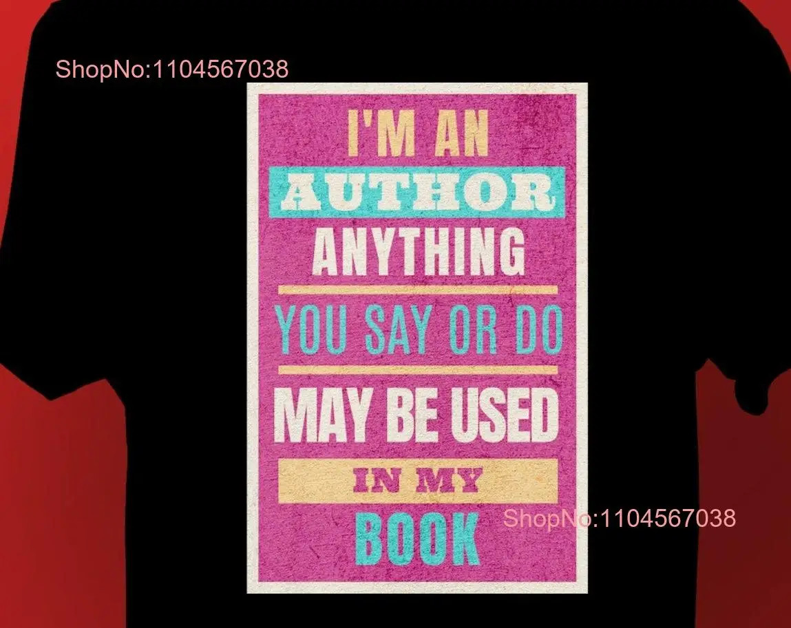 I'm an Author Anything you Say or Do Funny T Shirt long or short sleeves