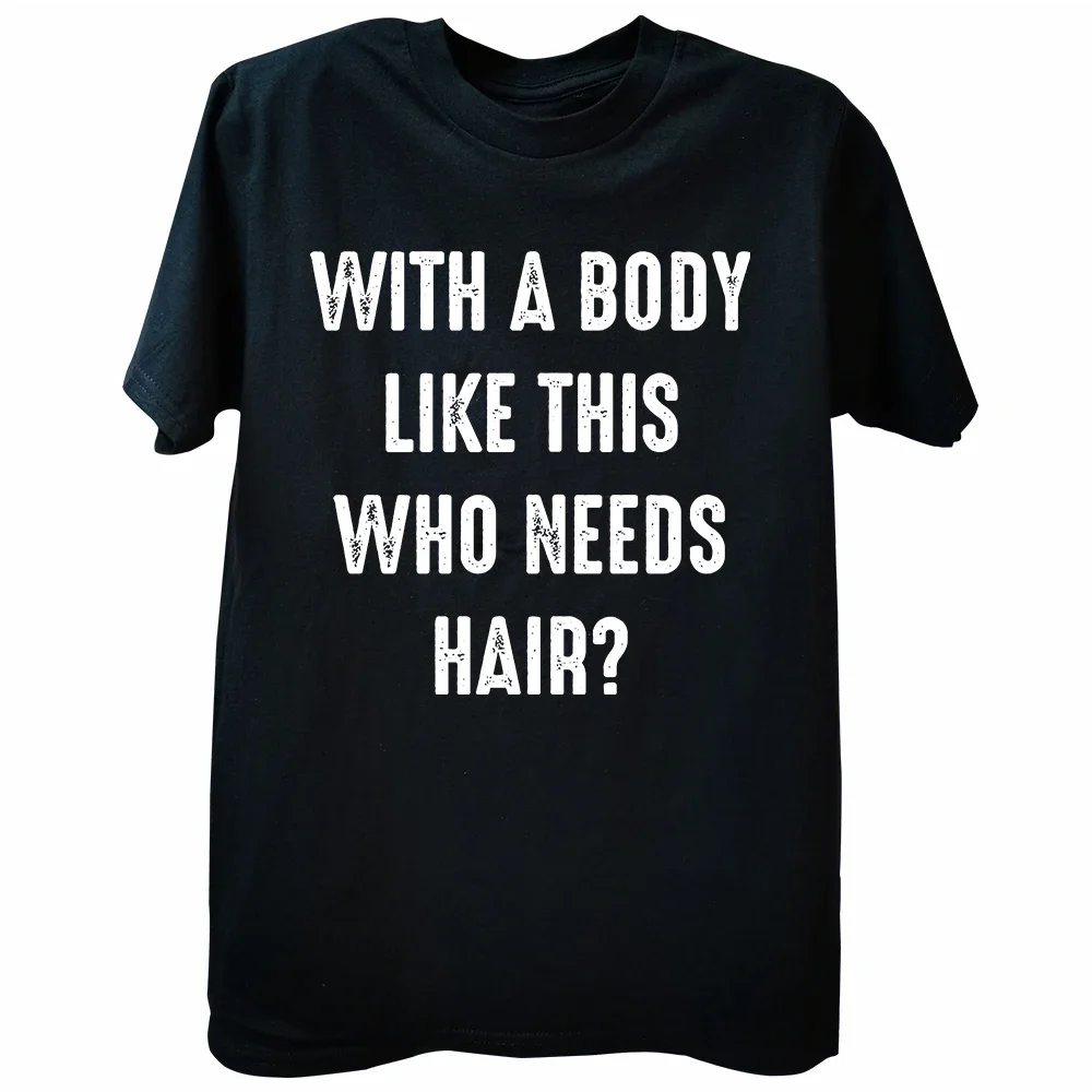 Funny with A Body Like This Who Needs Hair T Shirts Fathers Day Dad Streetwear Short Sleeve Birthday Gifts T-shirt Mens Clothing