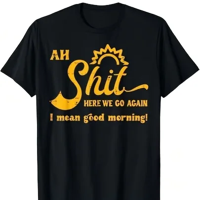 Ah Here We Go Again Good Morning Funny Saying Mens T-Shirt