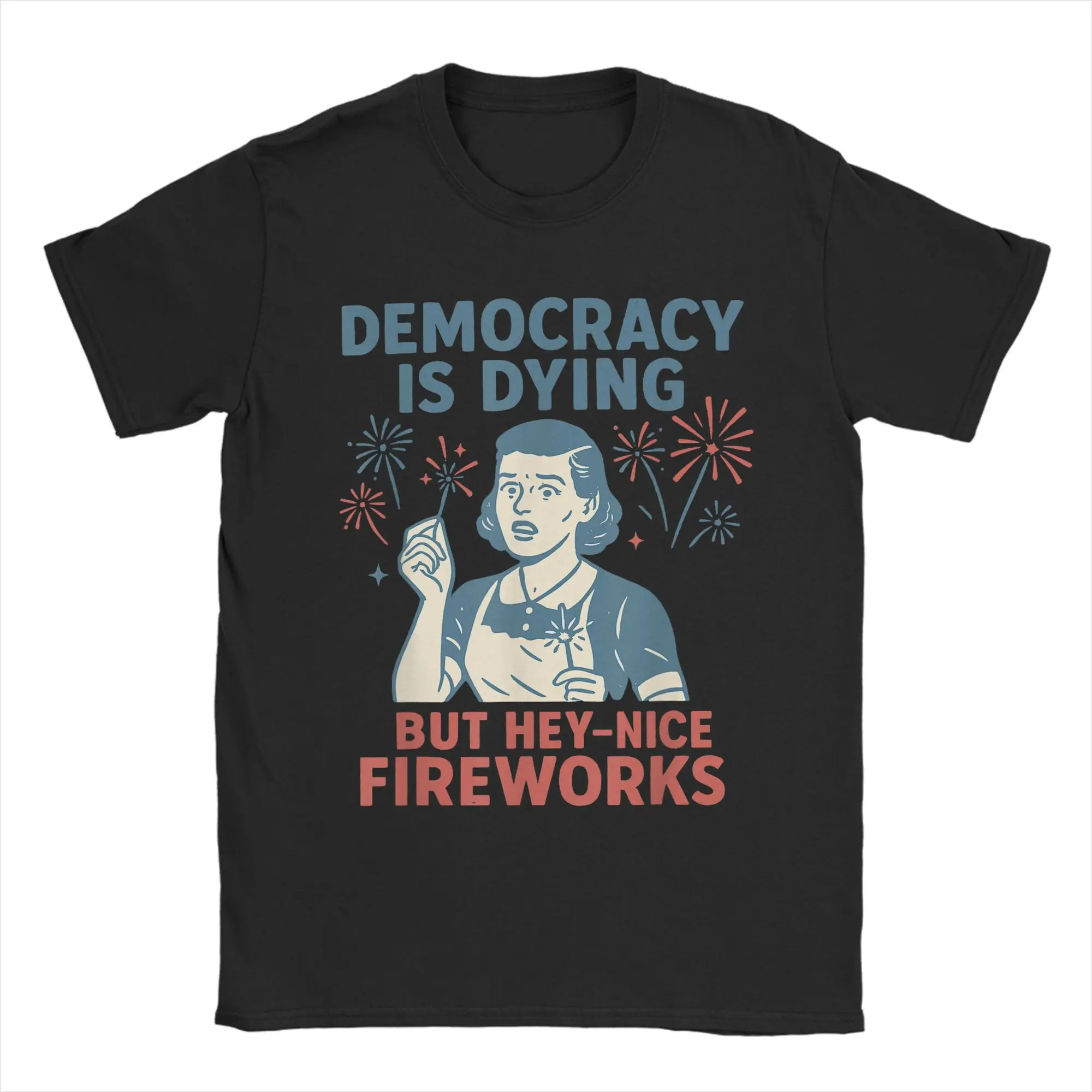

Democracy Is Dying But Hey Nice Firework 4th of July Protest T Shirt for Men Cotton T-Shirts O Neck Tees Short Sleeve Tops