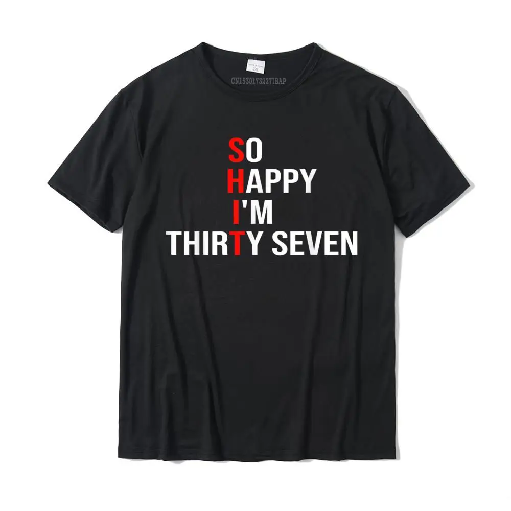 So Happy I'm Thirty Seven Funny 37 Years Old 37th Birthday T-Shirt Tops Tees Hip Hop Custom Cotton Man T Shirts Custom