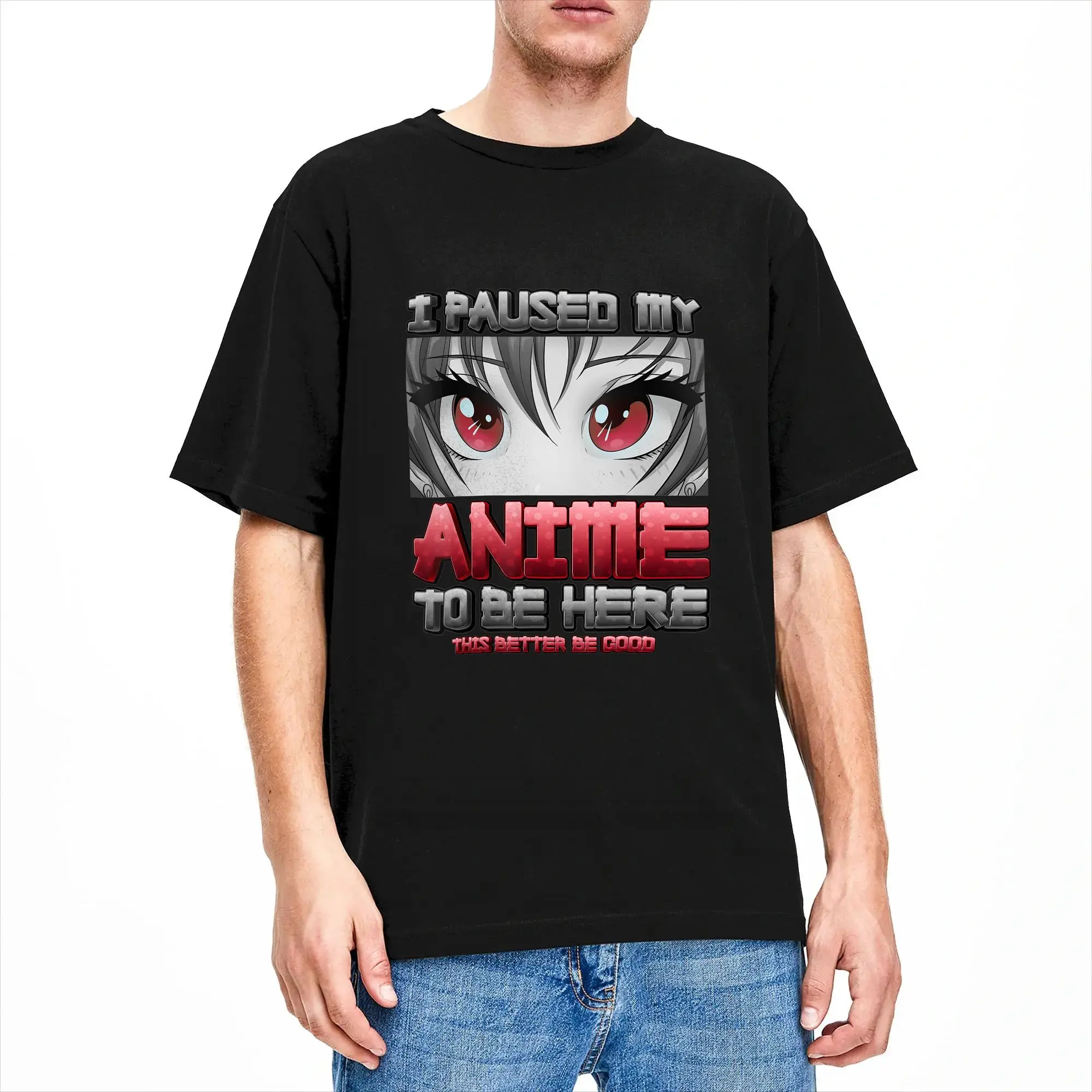 I Paused My Anime To Be Here This Better Be Good Anime T-Shirt Summer  Cotton T Shirts For Man Casual Tshirt Y2K Retro Tops