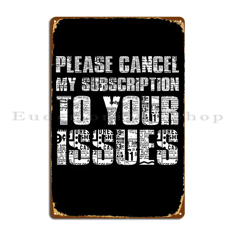 Please Cancel My Subscription To Your Issues Metal Sign Sign Wall Plaque Decoration Pub Designs Tin Sign Poster