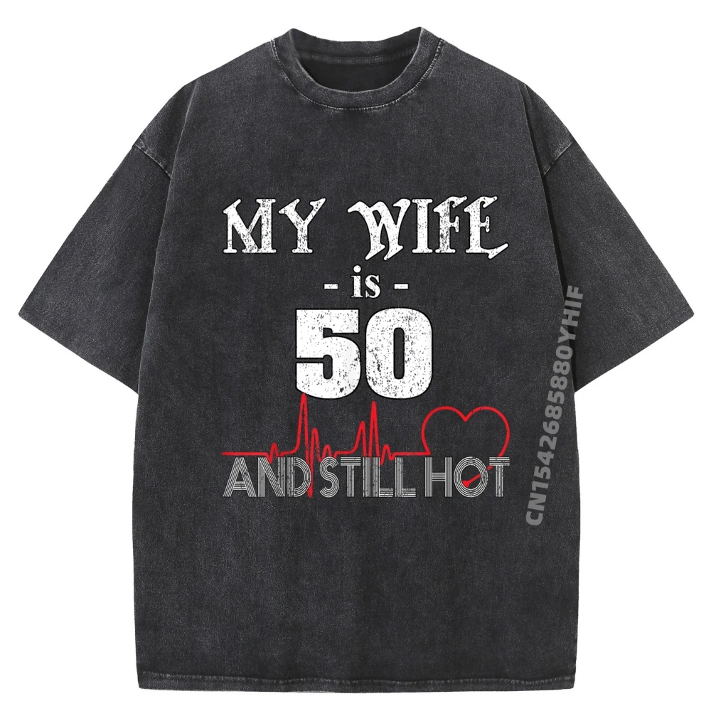 

Funny Wife 50th B day My Wife Is 50 And Still Hot Men Clothes Male Graphic T Shirts Funny Washed Clothes
